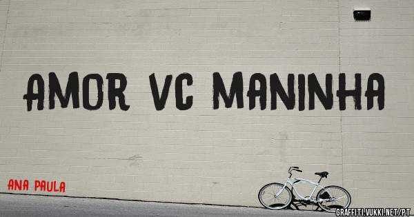 Amor vc maninha

