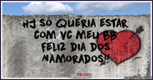 Hj só queria estar 
com vc meu bb
Feliz dia dos 
Namorados!!