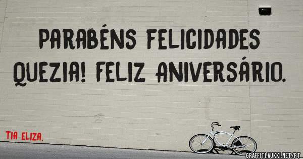 Parabéns felicidades Quezia! Feliz Aniversário.