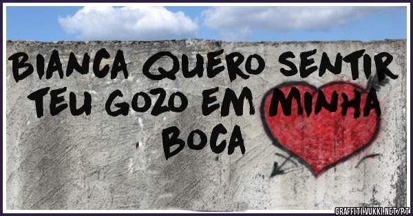 Bianca quero sentir teu gozo em minha boca