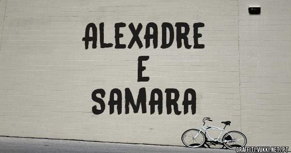 Alexadre
     E
Samara