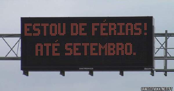 ESTOU DE FÉRIAS! ATÉ SETEMBRO.