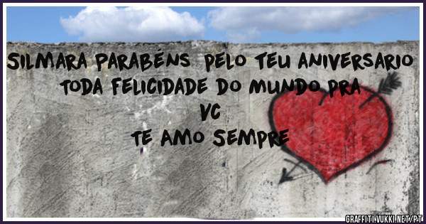 Silmara Parabéns  pelo teu aniversario 
Toda felicidade do Mundo pra Vc 
Te Amo Sempre 