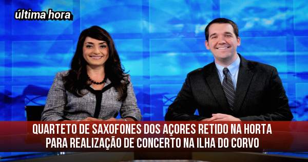 Quarteto de Saxofones dos Açores retido na Horta para realização de concerto na ilha do Corvo