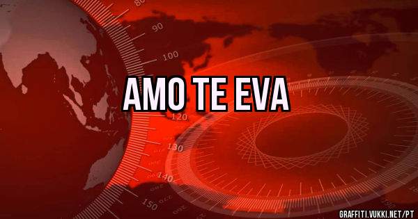                    AMO TE EVA 