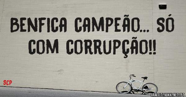 Benfica campeão... Só com corrupção!! 