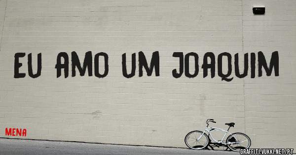 Eu amo um Joaquim 
