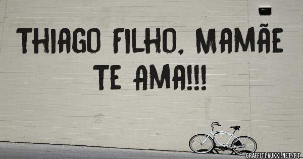 Thiago Filho, Mamãe Te Ama!!!