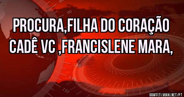 Procura,filha do coração cadê vc ,Francislene Mara,