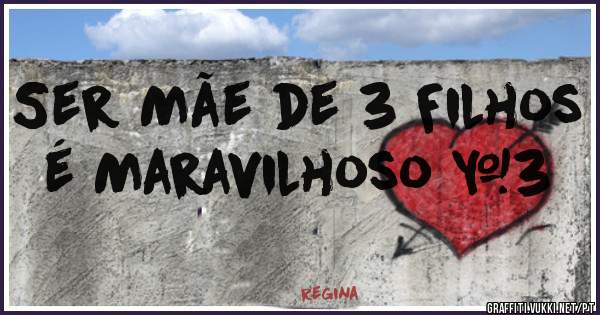 Ser Mãe de 3 Filhos é Maravilhoso <3