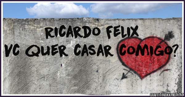 Ricardo Felix
Vc quer casar comigo?