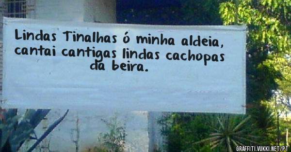 Lindas Tinalhas ó minha aldeia, cantai cantigas lindas cachopas da beira.
