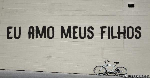 Eu amo meus filhos