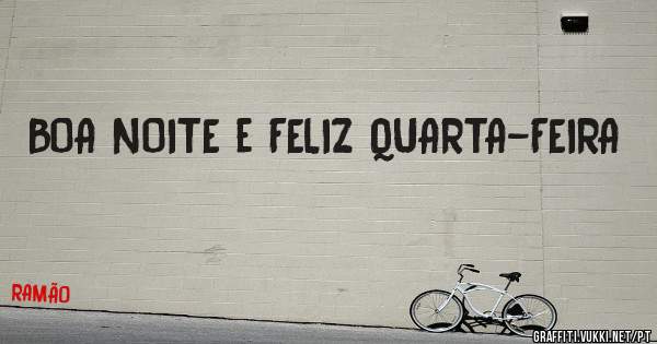 BOA NOITE e FELIZ QUARTA-FEIRA