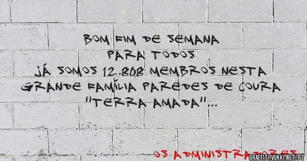 BOM FIM DE SEMANA 
para todos 
Já somos 12.808 membros nesta grande família PAREDES DE COURA ''terra amada''
OBRIGADA A TODOS  
