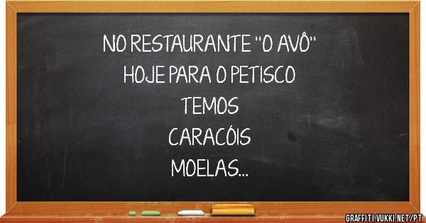 NO RESTAURANTE ''O AVÔ'' 
HOJE PARA O PETISCO 
TEMOS
CARACÓIS
MOELAS
PIPÍS 