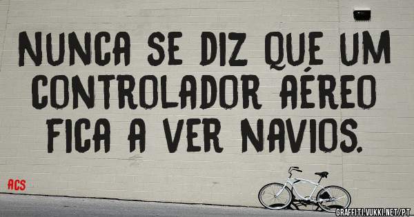 Nunca se diz que um controlador aéreo fica a ver navios.