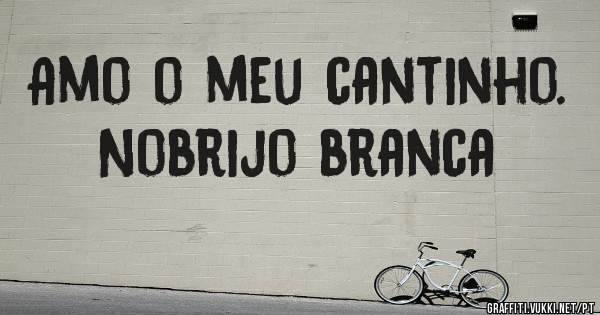 Amo o meu cantinho. Nobrijo branca