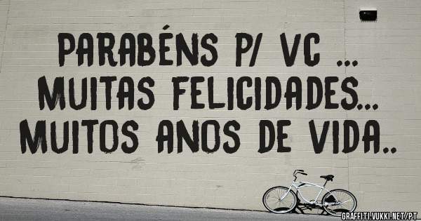 Parabéns p/ vc ...
Muitas felicidades...
Muitos anos de vida..