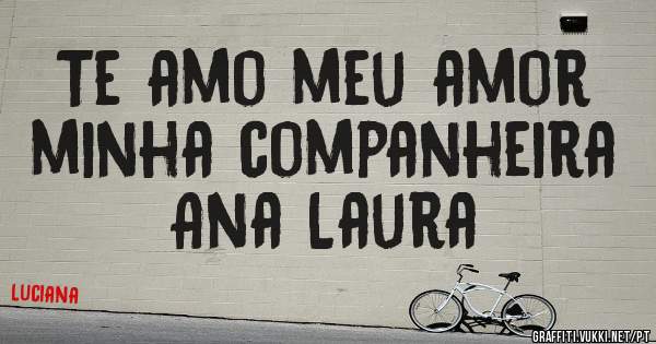Te amo meu amor minha companheira
Ana Laura