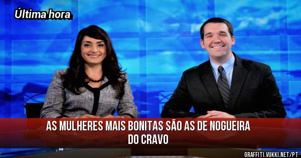 As mulheres mais bonitas são as de Nogueira do Cravo 