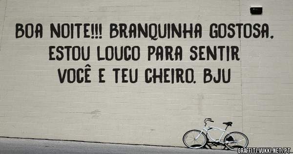Boa noite!!! Branquinha gostosa, estou louco para sentir você e teu cheiro. Bju