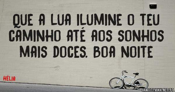 Que a lua ilumine o teu caminho até aos sonhos mais doces. Boa noite