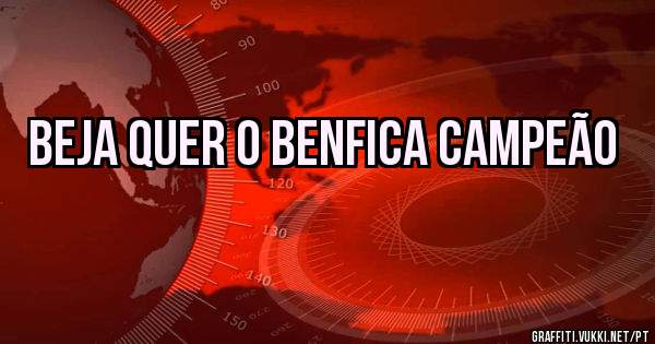 Beja quer o Benfica campeão 