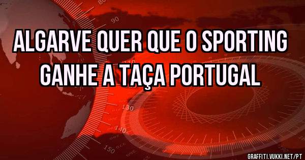 Algarve quer que o Sporting ganhe a taça Portugal