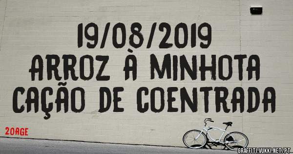 19/08/2019
Arroz à minhota 
Cação de coentrada 