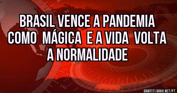Brasil vence a pandemia como  mágica  e a vida  volta a normalidade 