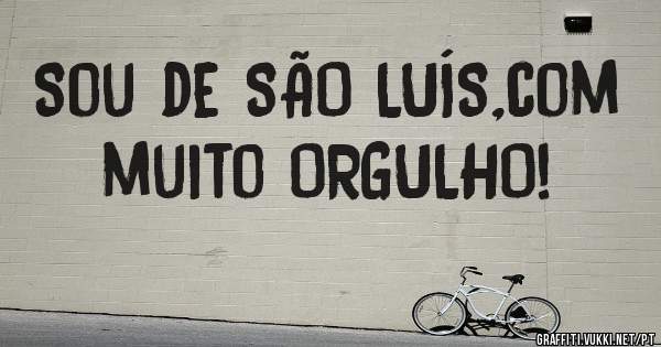 Sou de SÃO LUÍS,com muito ORGULHO!