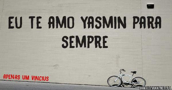 Eu te amo yasmin para sempre 
