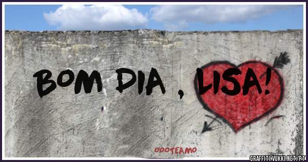 BOM DIA , LISA! 