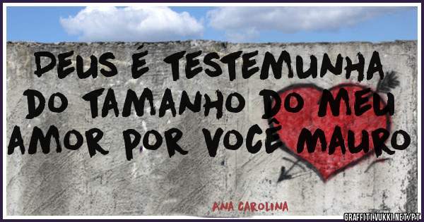 Deus é testemunha do tamanho do meu amor por você Mauro 