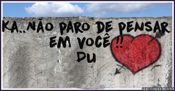 Ka..Não paro de pensar em você !!


 Du