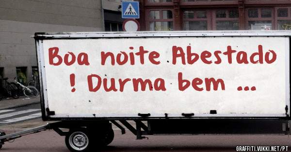 Boa noite Abestado ! Durma bem ...