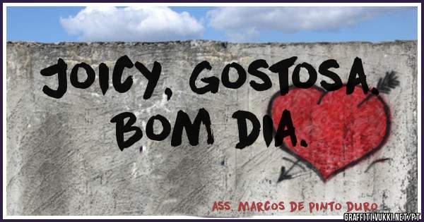 Joicy, gostosa.
Bom dia. 