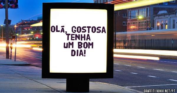 Olá, gostosa
Tenha um bom dia!