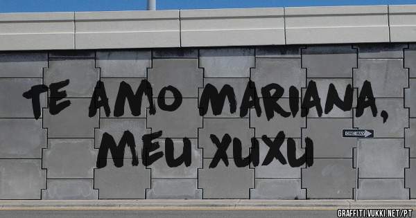 Te amo Mariana, meu Xuxu 