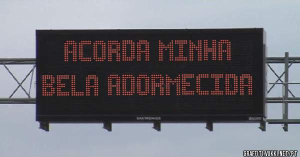 Acorda minha 
BELA ADORMECIDA 



