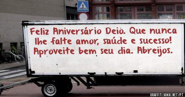 Feliz Aniversário Deio. Que nunca lhe falte amor, saúde e sucesso! Aproveite bem seu dia. Abreijos.