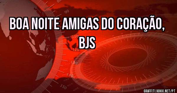 Boa noite amigas do coração, bjs