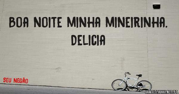 Boa noite minha mineirinha. Delicia 