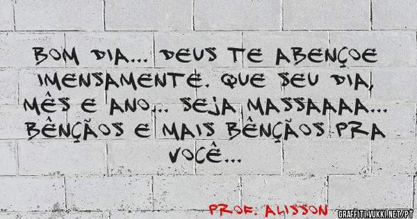 Bom dia... Deus te abençoe imensamente. Que seu dia, mês e ano... seja Massaaaa... Bênçãos e mais Bênçãos pra você...