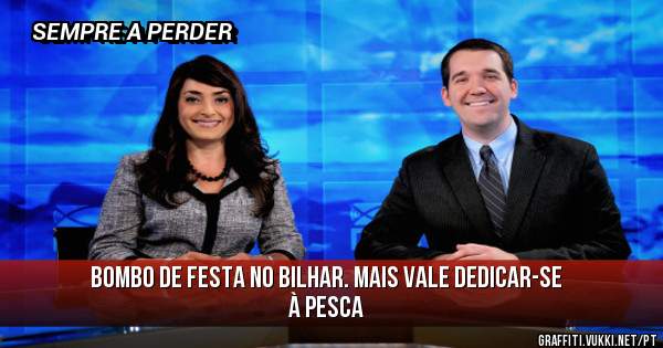 BOMBO DE FESTA NO BILHAR. MAIS VALE DEDICAR-SE À PESCA