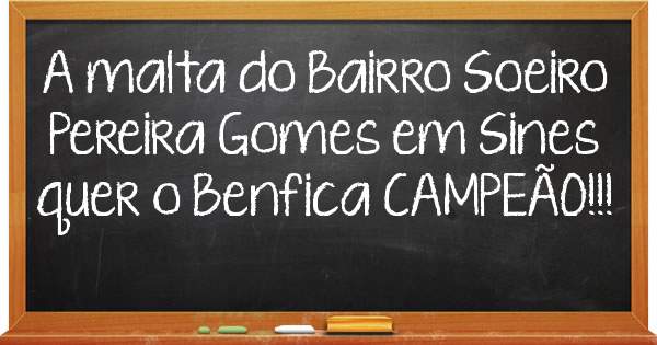 A malta do Bairro Soeiro Pereira Gomes em Sines quer o Benfica CAMPEÃO!!!