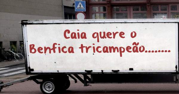 Caia quere o Benfica tricampeão........
