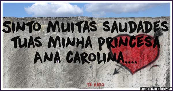 Sinto muitas saudades tuas minha princesa Ana carolina....