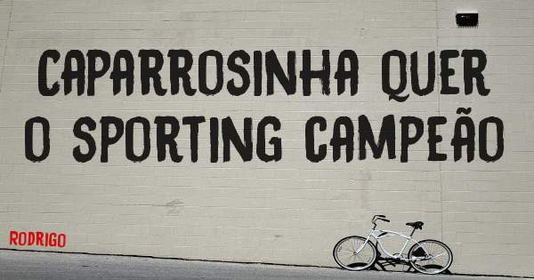 Caparrosinha quer o sporting campeão